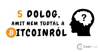 5 dolog, amit nem tudtál a Bitcoinról